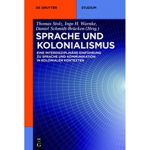 Sprache und Kolonialismus - (De Gruyter Studium) by  Thomas Stolz & Ingo H Warnke & Daniel Schmidt-Brücken (Paperback) - 1 of 1