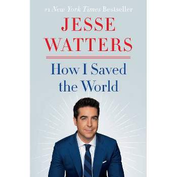 How I Saved the World - by  Jesse Watters (Hardcover)