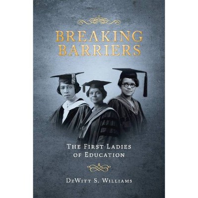 Breaking Barriers: The First Ladies of Education - by  DeWitt S Williams (Paperback)