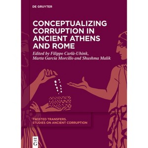 Conceptualizing Corruption in Ancient Athens and Rome - (Twisted Transfers) by  Filippo Carlà-Uhink & Marta García Morcillo & Shushma Malik - 1 of 1