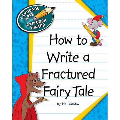 How to Write a Fractured Fairy Tale - (Language Arts Explorer Junior) by  Nel Yomtov (Paperback)