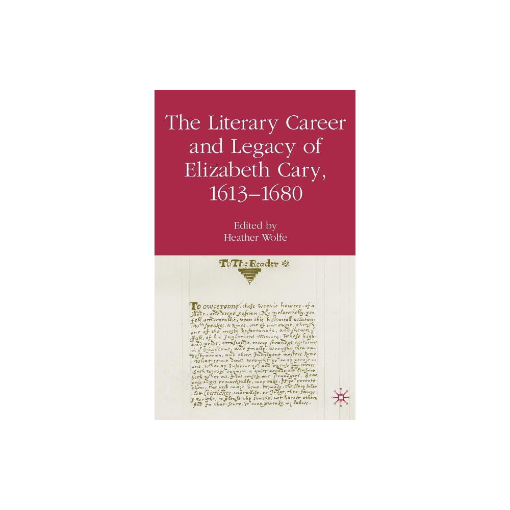 The Literary Career and Legacy of Elizabeth Cary, 1613-1680 - by H Wolfe (Hardcover)