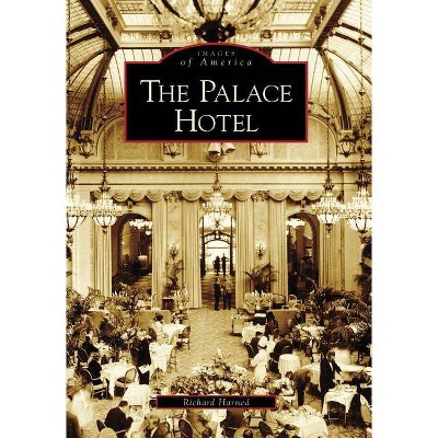 The Palace Hotel - (Images of America (Arcadia Publishing)) by  Richard Harned (Paperback)