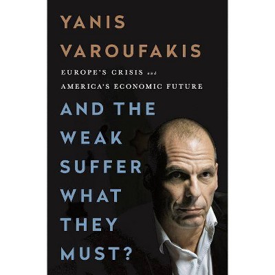 And the Weak Suffer What They Must? - by  Yanis Varoufakis (Paperback)