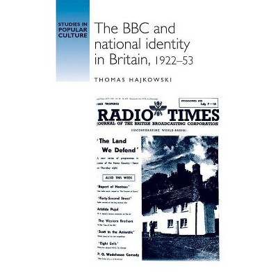 The BBC and National Identity in Britain, 1922-53 - (Studies in Popular Culture) by  Thomas Hajkowski (Paperback)