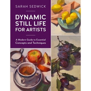 Dynamic Still Life for Artists - (For Artists) by  Sarah Sedwick (Paperback) - 1 of 1