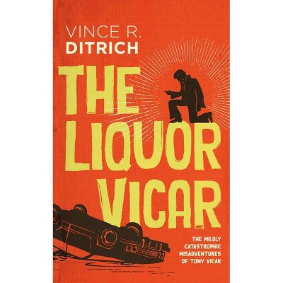 The Liquor Vicar - (The Mildly Catastrophic Misadventures of Tony Vicar) by  Vince R Ditrich (Paperback)