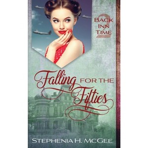 Falling for the Fifties - (The Back Inn Time) by  Stephenia H McGee (Paperback) - 1 of 1