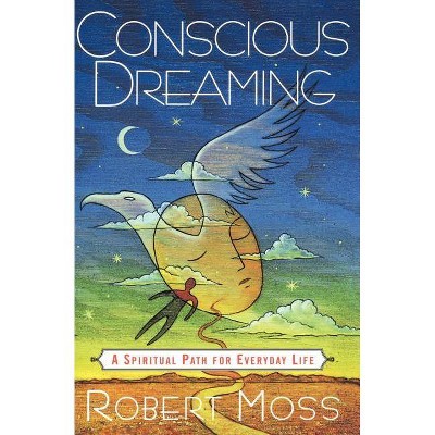 Conscious Dreaming - by  Robert Moss (Paperback)