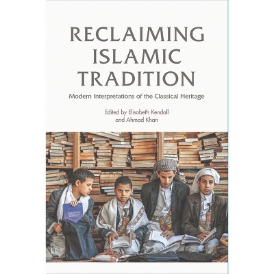 Reclaiming Islamic Tradition - by  Elisabeth Kendall & Ahmad Khan (Paperback)