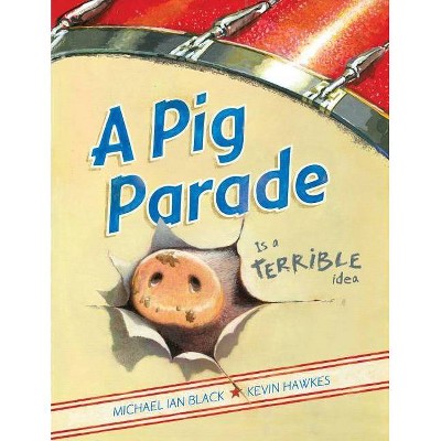 A Pig Parade Is a Terrible Idea - by  Michael Ian Black (Hardcover)