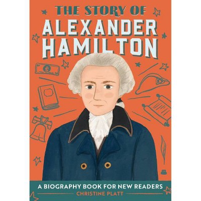 The Story of Alexander Hamilton - (The Story Of: A Biography Series for New Readers) by  Christine Platt (Paperback)