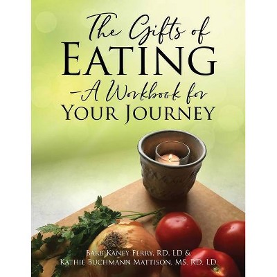 The Gifts of Eating - A Workbook For Your Journey - by  Rd LD Ferry & Rd Mattison (Paperback)