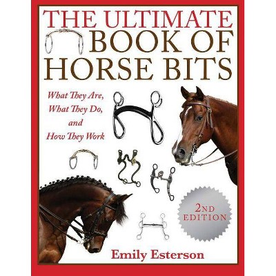 The Ultimate Book of Horse Bits - 2nd Edition by  Emily Esterson (Paperback)