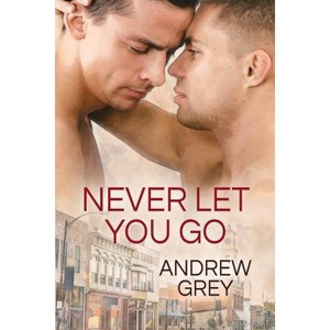 Never Let You Go - (Forever Yours) by  Andrew Grey (Paperback) - 1 of 1