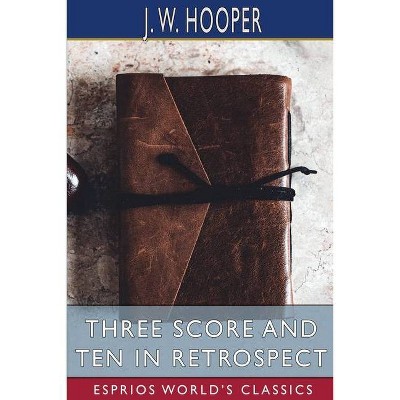 Three Score and Ten in Retrospect (Esprios Classics) - by  J W Hooper (Paperback)