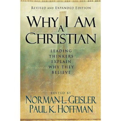 Why I Am a Christian - by  Norman L Geisler & Paul K Hoffman (Paperback)