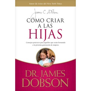 Cómo Criar a Las Hijas - by  James C Dobson (Paperback) - 1 of 1