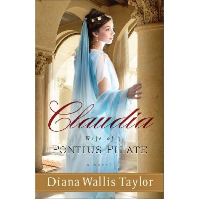 Claudia, Wife of Pontius Pilate - by  Diana Wallis Taylor (Paperback)