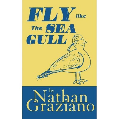 Fly Like the Seagull - by  Nathan Graziano (Paperback)