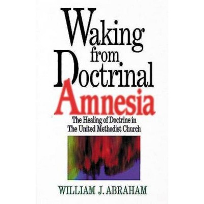 Waking from Doctrinal Amnesia - by  William J Abraham (Paperback)