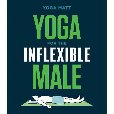 Yoga for the Inflexible Male - by  Yoga Matt (Paperback)