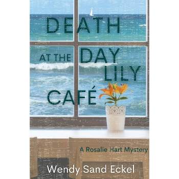 Death at the Day Lily Cafe - (A Rosalie Hart Mystery) 2nd Edition by  Wendy Sand Eckel (Paperback)