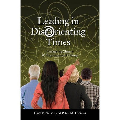 Leading in Disorienting Times - (TCP the Columbia Partnership Leadership) by  V Gary Nelson & M Peter Dickens (Paperback)