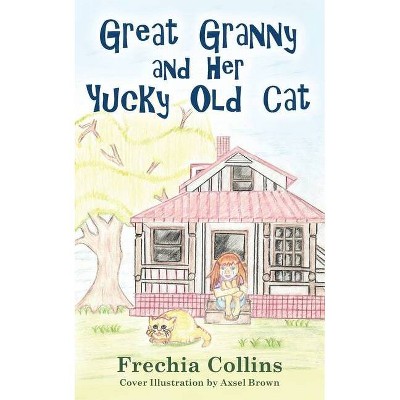 Great Granny and Her Yucky Old Cat - by  Frechia Collins (Paperback)