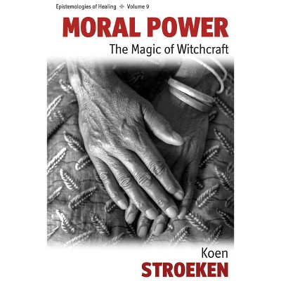 Moral Power - (Epistemologies of Healing) by  Koen Stroeken (Paperback)