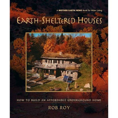 Earth-Sheltered Houses - (Mother Earth News Wiser Living) by  Rob Roy (Paperback)