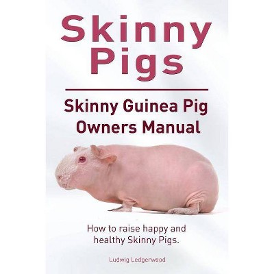 Skinny Pig. Skinny Guinea Pigs Owners Manual. How to raise happy and healthy Skinny Pigs. - by  Ludwig Ledgerwood (Paperback)