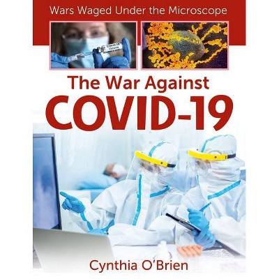 The War Against Covid-19 - (Wars Waged Under the Microscope) by  Cynthia O'Brien (Paperback)