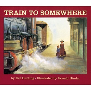 Train to Somewhere - by  Eve Bunting (Paperback) - 1 of 1