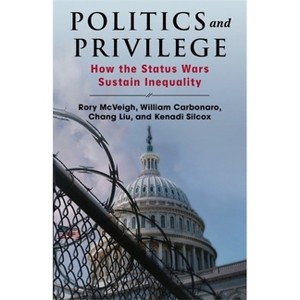 Politics and Privilege - by Rory McVeigh & William Carbonaro & Chang Liu & Kenadi Silcox - 1 of 1