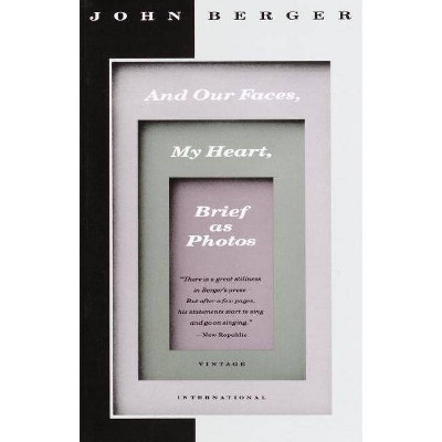 And Our Faces, My Heart, Brief as Photos - (Vintage International) by  John Berger (Paperback)