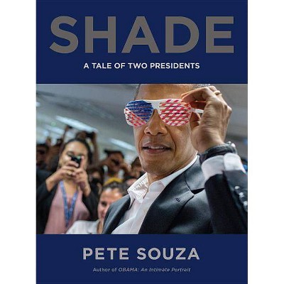 Shade : A Tale of Two Presidents - (Hardcover) - by Pete Souza