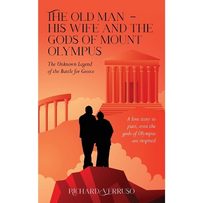 The Old Man - His Wife And the Gods of Mount Olympus - by  Richard Verruso (Paperback)