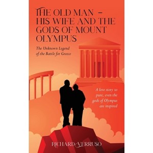 The Old Man - His Wife And the Gods of Mount Olympus - by  Richard Verruso (Paperback) - 1 of 1