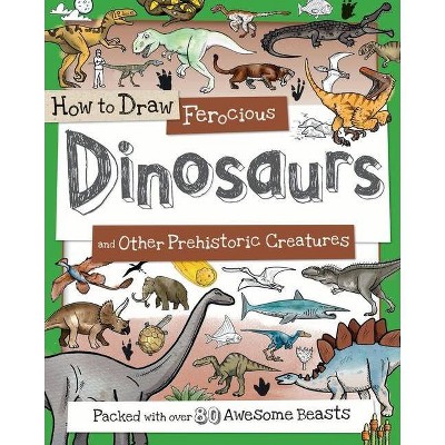 How to Draw Ferocious Dinosaurs and Other Prehistoric Creatures - (Paperback)