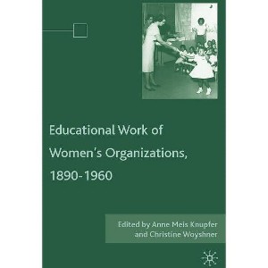 The Educational Work of Women's Organizations, 1890-1960 - by  A Knupfer & C Woyshner (Hardcover) - 1 of 1