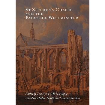 St Stephen's Chapel and the Palace of Westminster - by  Tim Ayers & J P D Cooper & Elizabeth Hallam Smith & Caroline Shenton (Hardcover)