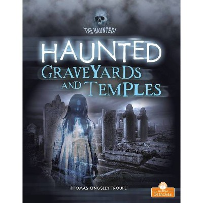 Haunted Graveyards and Temples - (The Haunted!) by  Thomas Kingsley Troupe (Paperback)