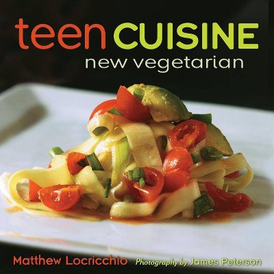 Teen Cuisine: New Vegetarian - by  Matthew Locricchio (Hardcover)