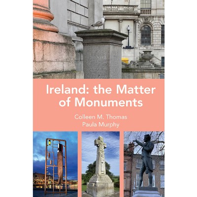 Ireland: The Matter of Monuments - by  Colleen M Thomas & Paula Murphy (Hardcover)
