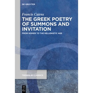 The Greek Poetry of Summons and Invitation - (Trends in Classics - Supplementary Volumes) by  Francis Cairns (Hardcover) - 1 of 1