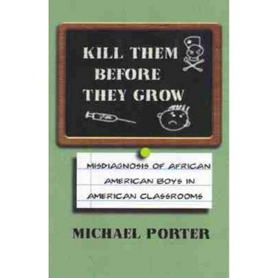 Kill Them Before They Grow - by  Michael Porter (Paperback)