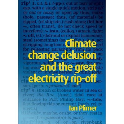 Climate Change Delusion and the Great Electricity Rip-off - by  Ian Plimer (Paperback)