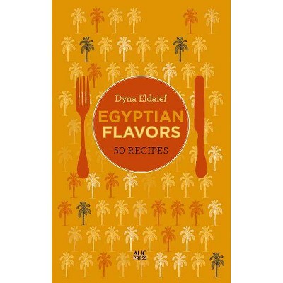 Egyptian Flavors - by  Dyna Eldaief (Hardcover)