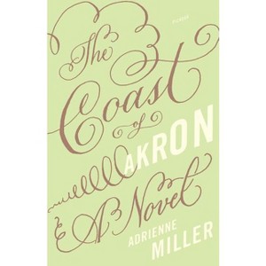 The Coast of Akron - by  Adrienne Miller (Paperback) - 1 of 1